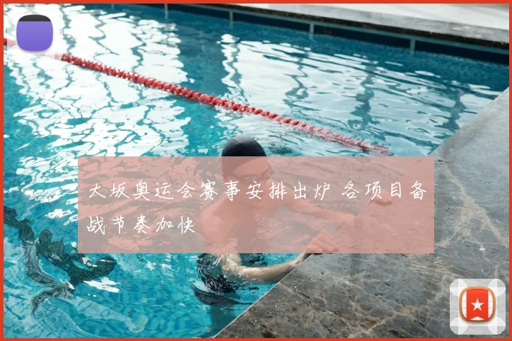 大坂奥运会赛事安排出炉 各项目备战节奏加快