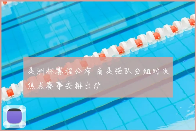 美洲杯赛程公布 南美强队分组对决焦点赛事安排出炉