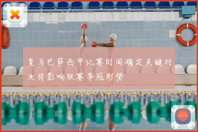 皇马巴萨西甲比赛时间确定关键对决将影响联赛争冠形势