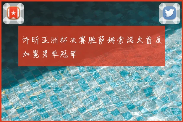 许昕亚洲杯决赛胜萨姆索诺夫首度加冕男单冠军