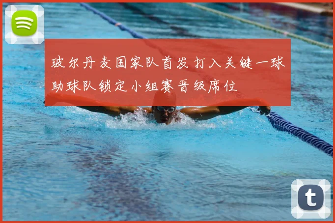 玻尔丹麦国家队首发打入关键一球助球队锁定小组赛晋级席位