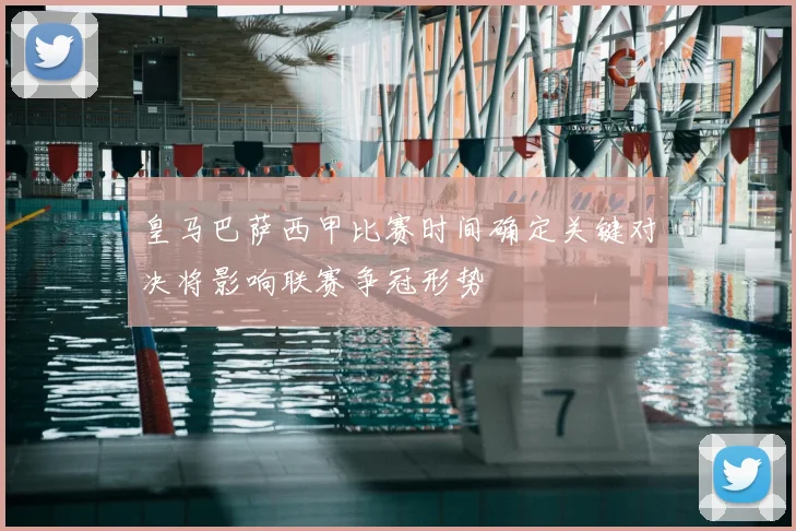 皇马巴萨西甲比赛时间确定关键对决将影响联赛争冠形势